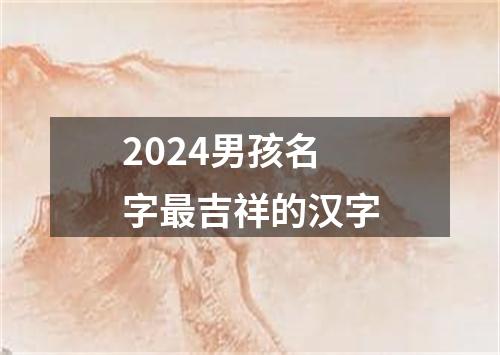 2024男孩名字最吉祥的汉字