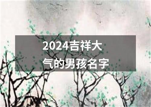 2024吉祥大气的男孩名字