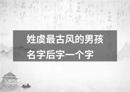 姓虞最古风的男孩名字后字一个字