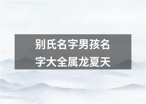 别氏名字男孩名字大全属龙夏天