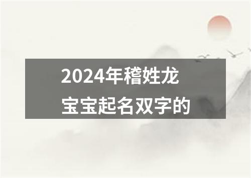 2024年稽姓龙宝宝起名双字的