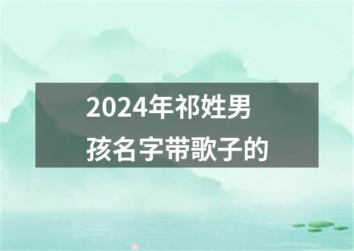 2024年祁姓男孩名字带歌子的