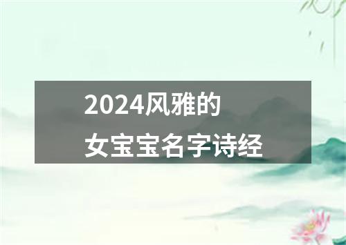 2024风雅的女宝宝名字诗经