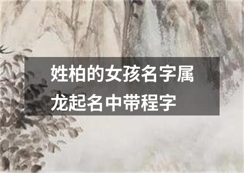 姓柏的女孩名字属龙起名中带程字