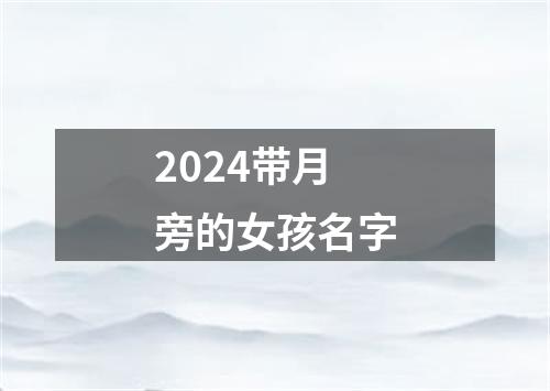 2024带月旁的女孩名字