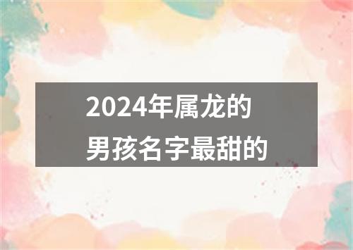 2024年属龙的男孩名字最甜的