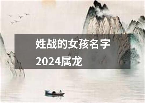 姓战的女孩名字2024属龙