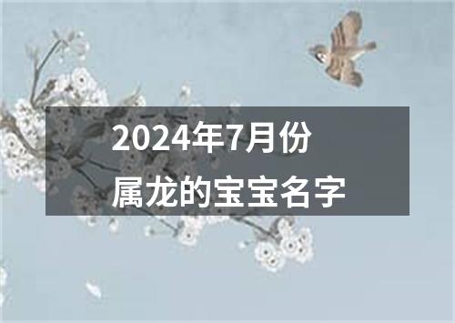 2024年7月份属龙的宝宝名字