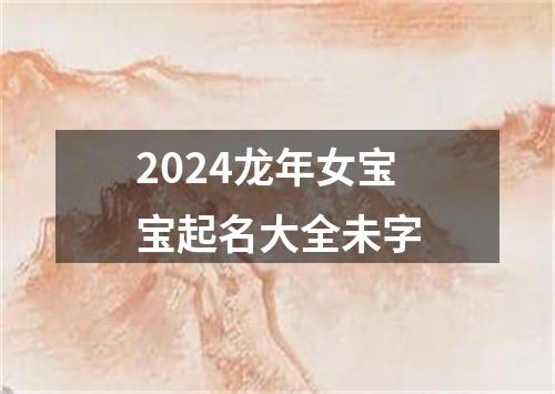 2024龙年女宝宝起名大全未字