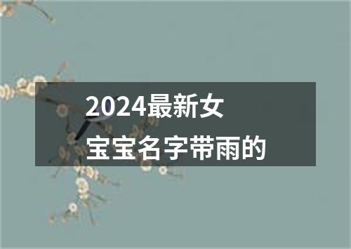 2024最新女宝宝名字带雨的