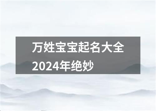 万姓宝宝起名大全2024年绝妙