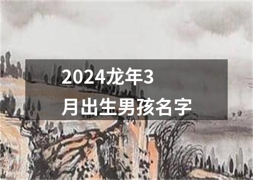 2024龙年3月出生男孩名字