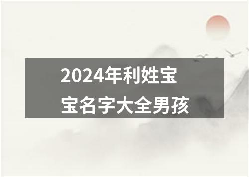 2024年利姓宝宝名字大全男孩