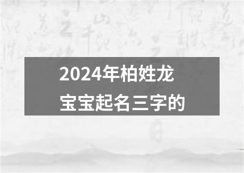 2024年柏姓龙宝宝起名三字的