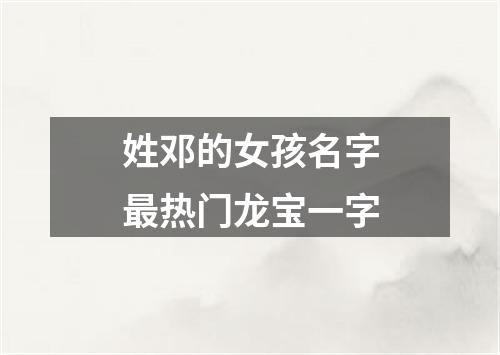 姓邓的女孩名字最热门龙宝一字