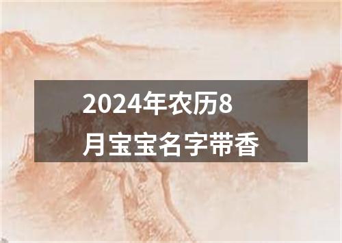 2024年农历8月宝宝名字带香