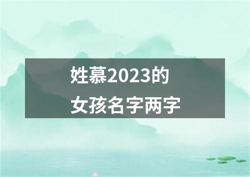 姓慕2023的女孩名字两字