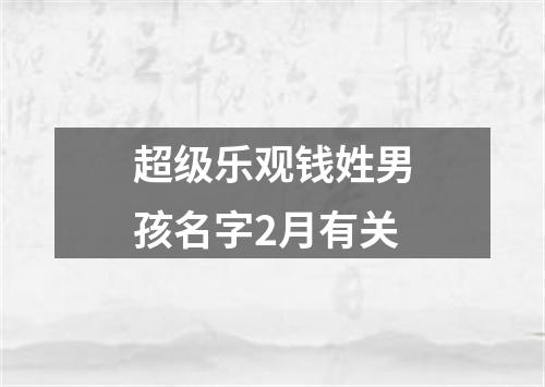 超级乐观钱姓男孩名字2月有关