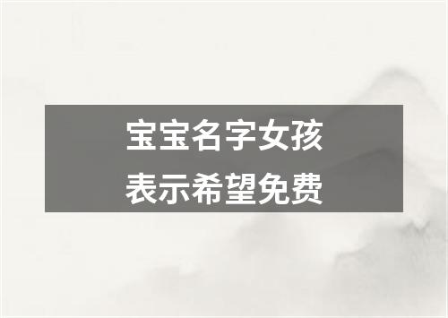 宝宝名字女孩表示希望免费