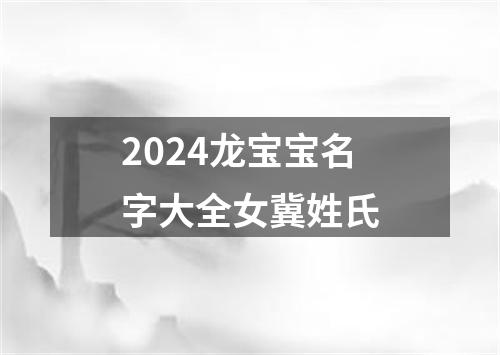 2024龙宝宝名字大全女冀姓氏