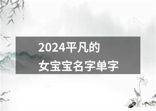 2024平凡的女宝宝名字单字