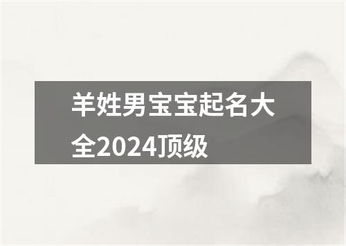 羊姓男宝宝起名大全2024顶级