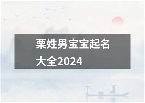 栗姓男宝宝起名大全2024