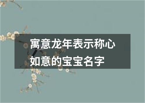 寓意龙年表示称心如意的宝宝名字