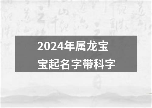 2024年属龙宝宝起名字带科字