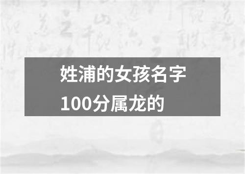 姓浦的女孩名字100分属龙的