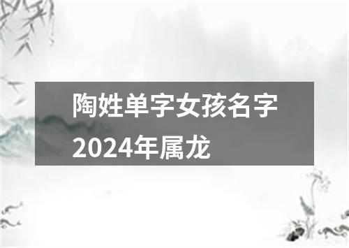 陶姓单字女孩名字2024年属龙