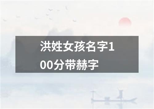 洪姓女孩名字100分带赫字