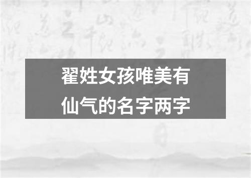 翟姓女孩唯美有仙气的名字两字