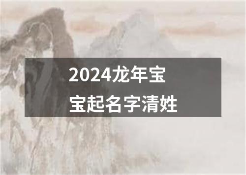 2024龙年宝宝起名字清姓