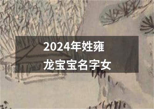 2024年姓雍龙宝宝名字女