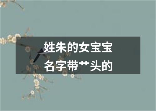 姓朱的女宝宝名字带艹头的