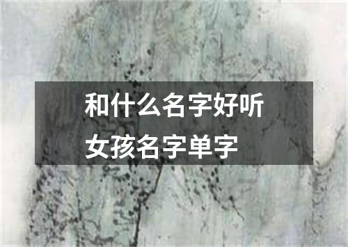 和什么名字好听女孩名字单字