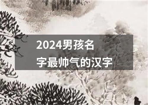 2024男孩名字最帅气的汉字