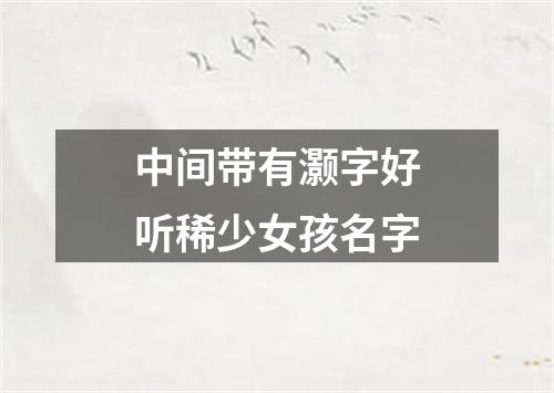 中间带有灏字好听稀少女孩名字