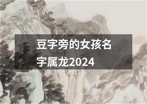 豆字旁的女孩名字属龙2024