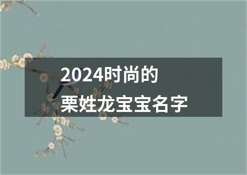 2024时尚的栗姓龙宝宝名字