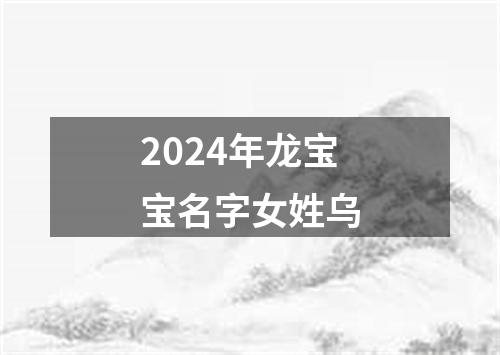 2024年龙宝宝名字女姓乌