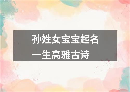 孙姓女宝宝起名一生高雅古诗