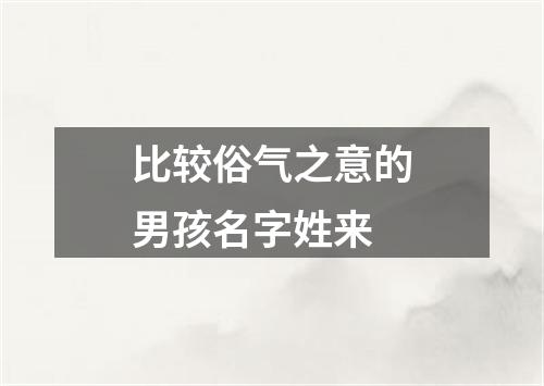 比较俗气之意的男孩名字姓来