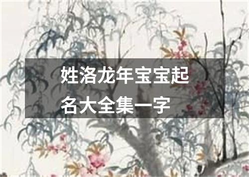 姓洛龙年宝宝起名大全集一字