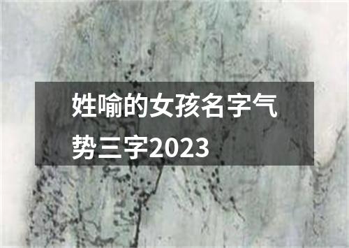 姓喻的女孩名字气势三字2023