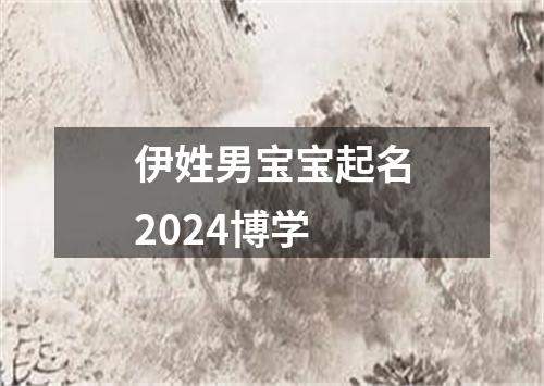 伊姓男宝宝起名2024博学