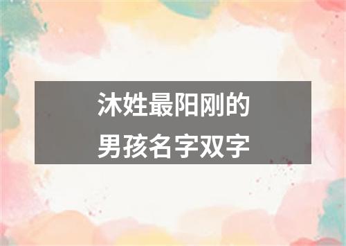 沐姓最阳刚的男孩名字双字