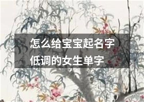 怎么给宝宝起名字低调的女生单字