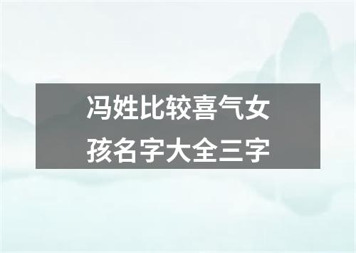 冯姓比较喜气女孩名字大全三字